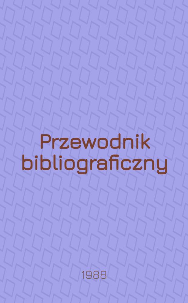 Przewodnik bibliograficzny : Urzędowy wykaz druków wyd. w Rzeczypospolitej Polskiej i poloniców zagranicznych, opracowany w Bibliotece narodowej. [Ser. 2], R.44(56) 1988, №44