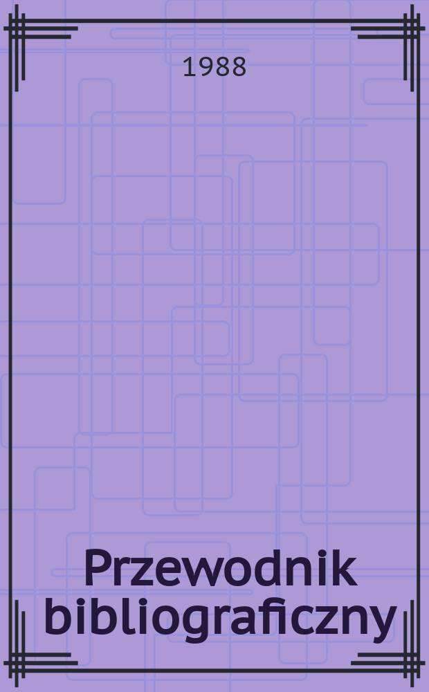 Przewodnik bibliograficzny : Urzędowy wykaz druków wyd. w Rzeczypospolitej Polskiej i poloniców zagranicznych, opracowany w Bibliotece narodowej. [Ser. 2], R.44(56) 1988, №52