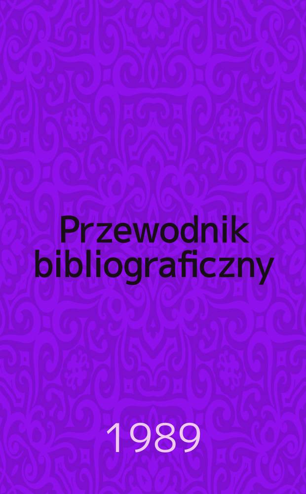 Przewodnik bibliograficzny : Urzędowy wykaz druków wyd. w Rzeczypospolitej Polskiej i poloniców zagranicznych, opracowany w Bibliotece narodowej. [Ser. 2], R.45(57) 1989, №14