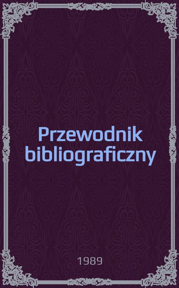 Przewodnik bibliograficzny : Urzędowy wykaz druków wyd. w Rzeczypospolitej Polskiej i poloniców zagranicznych, opracowany w Bibliotece narodowej. [Ser. 2], R.45(57) 1989, №27