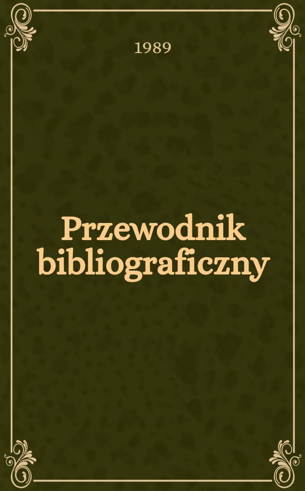 Przewodnik bibliograficzny : Urzędowy wykaz druków wyd. w Rzeczypospolitej Polskiej i poloniców zagranicznych, opracowany w Bibliotece narodowej. [Ser. 2], R.45(57) 1989, №30