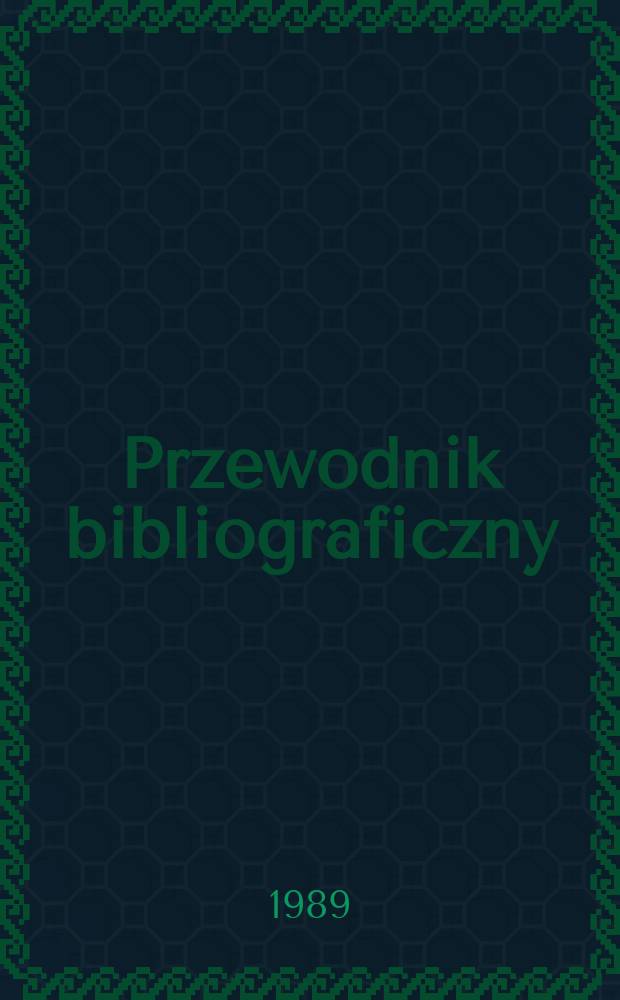 Przewodnik bibliograficzny : Urzędowy wykaz druków wyd. w Rzeczypospolitej Polskiej i poloniców zagranicznych, opracowany w Bibliotece narodowej. [Ser. 2], R.45(57) 1989, №33