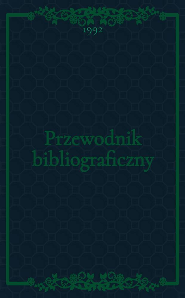 Przewodnik bibliograficzny : Urzędowy wykaz druków wyd. w Rzeczypospolitej Polskiej i poloniców zagranicznych, opracowany w Bibliotece narodowej. [Ser. 2], R.48(60) 1992, №6