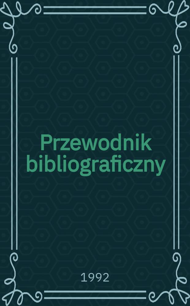 Przewodnik bibliograficzny : Urzędowy wykaz druków wyd. w Rzeczypospolitej Polskiej i poloniców zagranicznych, opracowany w Bibliotece narodowej. [Ser. 2], R.48(60) 1992, №30