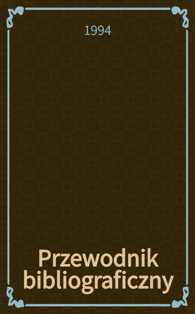 Przewodnik bibliograficzny : Urzędowy wykaz druków wyd. w Rzeczypospolitej Polskiej i poloniców zagranicznych, opracowany w Bibliotece narodowej. [Ser. 2], R.50(62) 1994, №34