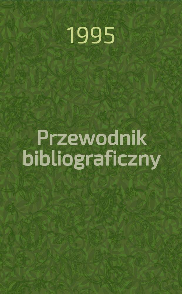 Przewodnik bibliograficzny : Urzędowy wykaz druk&oacute;w wyd. w Rzeczypospolitej Polskiej i polonic&oacute;w zagranicznych, opracowany w Bibliotece narodowej. [Ser. 2], R.51(63) 1995, №10