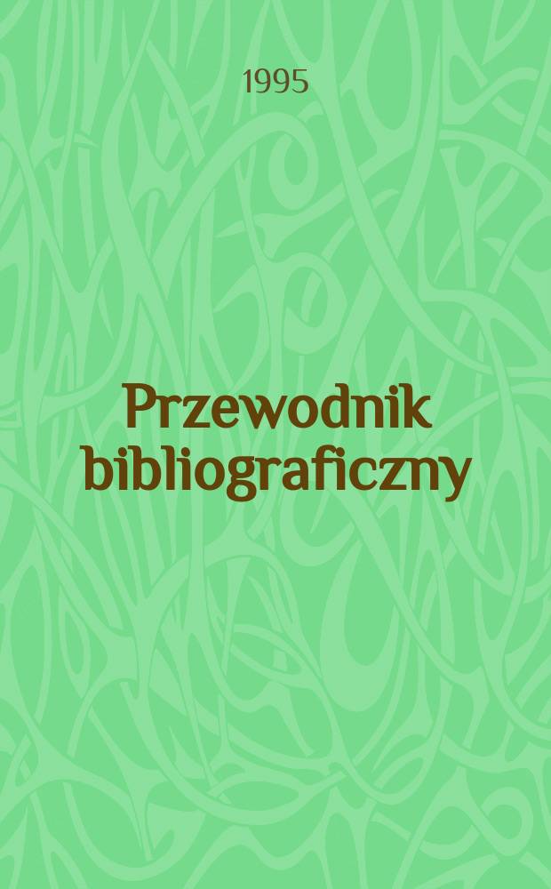 Przewodnik bibliograficzny : Urzędowy wykaz druków wyd. w Rzeczypospolitej Polskiej i poloniców zagranicznych, opracowany w Bibliotece narodowej. [Ser. 2], R.51(63) 1995, №16