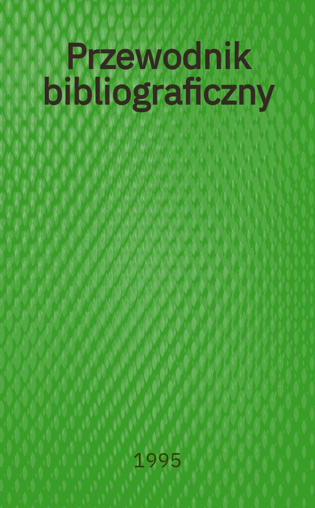 Przewodnik bibliograficzny : Urzędowy wykaz druków wyd. w Rzeczypospolitej Polskiej i poloniców zagranicznych, opracowany w Bibliotece narodowej. [Ser. 2], R.51(63) 1995, №22