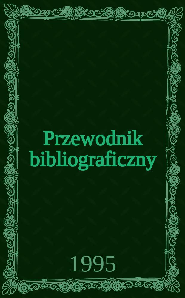 Przewodnik bibliograficzny : Urzędowy wykaz druków wyd. w Rzeczypospolitej Polskiej i poloniców zagranicznych, opracowany w Bibliotece narodowej. [Ser. 2], R.51(63) 1995, №26