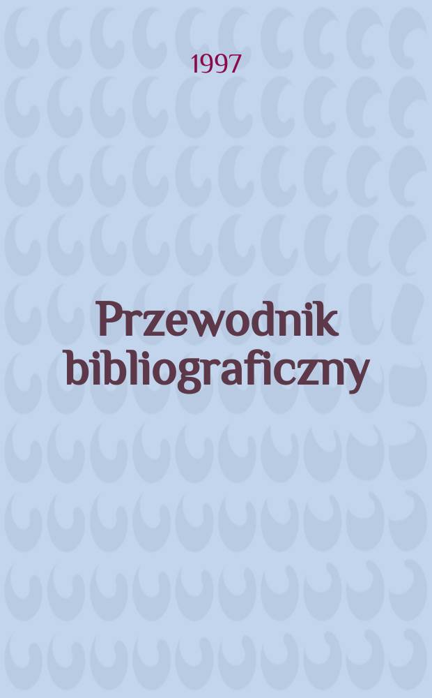 Przewodnik bibliograficzny : Urzędowy wykaz druk&oacute;w wyd. w Rzeczypospolitej Polskiej i polonic&oacute;w zagranicznych, opracowany w Bibliotece narodowej. [Ser. 2], R.53(65) 1997, №35