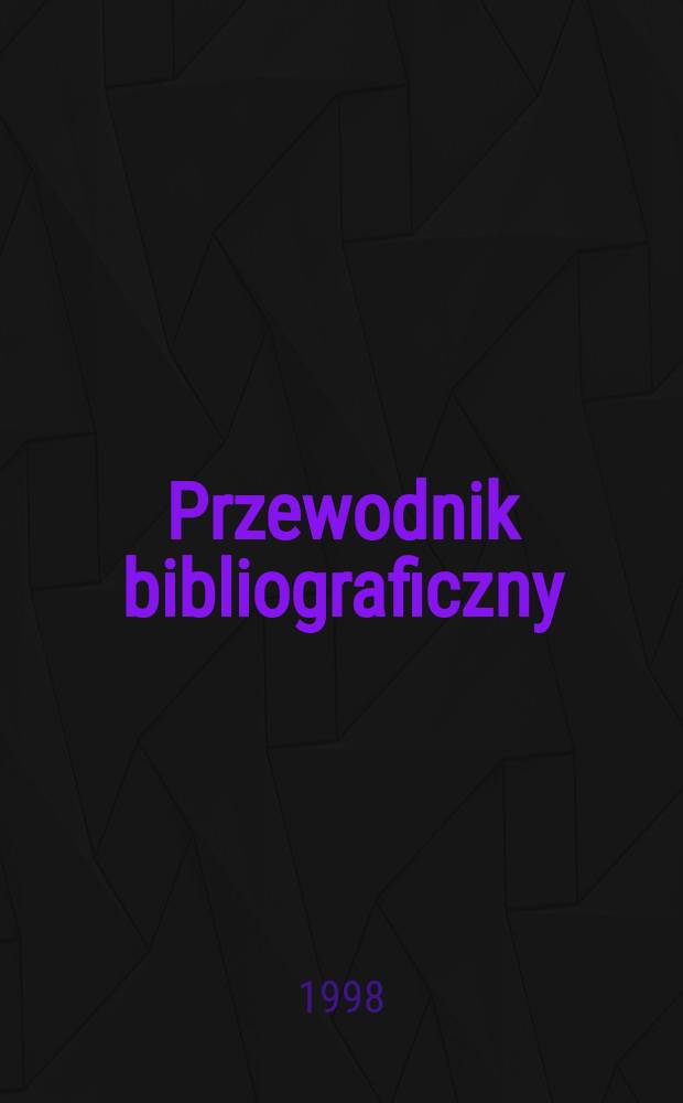 Przewodnik bibliograficzny : Urzędowy wykaz druków wyd. w Rzeczypospolitej Polskiej i poloniców zagranicznych, opracowany w Bibliotece narodowej. [Ser. 2], R.54(66) 1998, №49