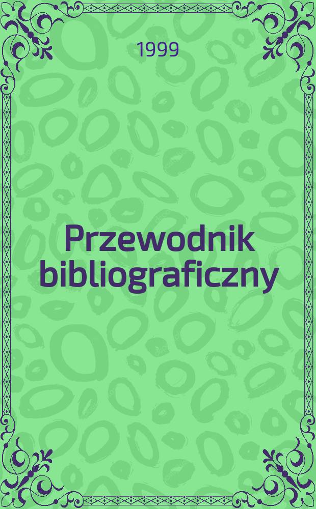 Przewodnik bibliograficzny : Urzędowy wykaz druków wyd. w Rzeczypospolitej Polskiej i poloniców zagranicznych, opracowany w Bibliotece narodowej. [Ser. 2], R.55(67) 1999, №26