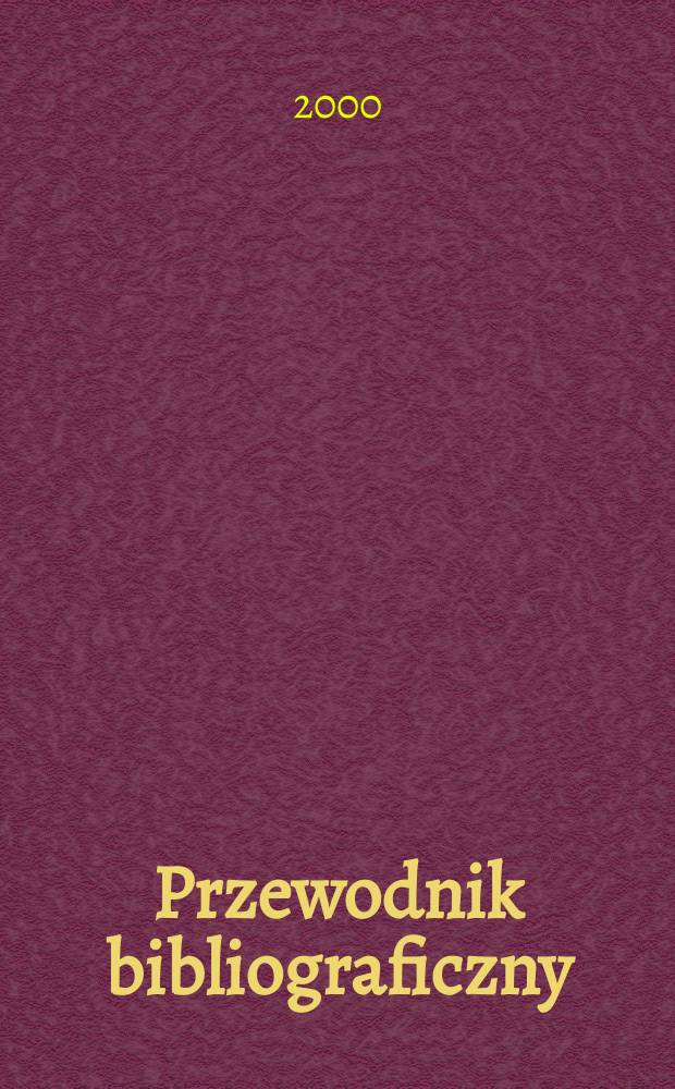 Przewodnik bibliograficzny : Urzędowy wykaz druk&oacute;w wyd. w Rzeczypospolitej Polskiej i polonic&oacute;w zagranicznych, opracowany w Bibliotece narodowej. [Ser. 2], R.56(68) 2000, №50