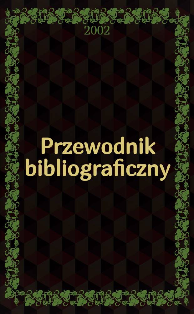 Przewodnik bibliograficzny : Urzędowy wykaz druk&oacute;w wyd. w Rzeczypospolitej Polskiej i polonic&oacute;w zagranicznych, opracowany w Bibliotece narodowej. [Ser. 2], R.58(70) 2002, №2