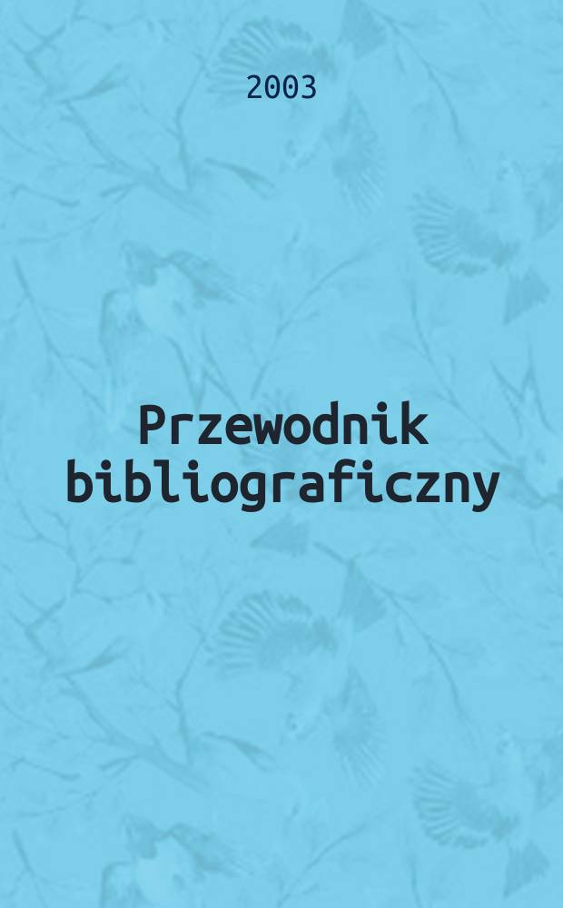 Przewodnik bibliograficzny : Urzędowy wykaz druków wyd. w Rzeczypospolitej Polskiej i poloniców zagranicznych, opracowany w Bibliotece narodowej. [Ser. 2], R.59(71) 2003, №37