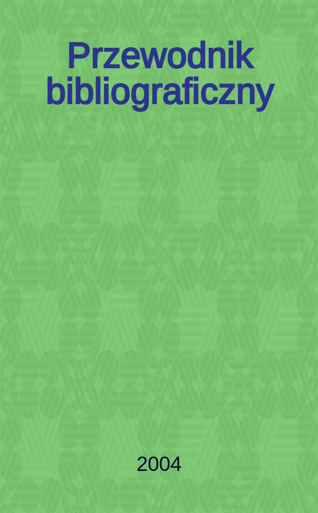 Przewodnik bibliograficzny : Urzędowy wykaz druków wyd. w Rzeczypospolitej Polskiej i poloniców zagranicznych, opracowany w Bibliotece narodowej. [Ser. 2], R.60(72) 2004, №20