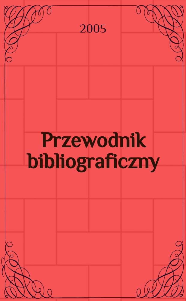 Przewodnik bibliograficzny : Urzędowy wykaz druków wyd. w Rzeczypospolitej Polskiej i poloniców zagranicznych, opracowany w Bibliotece narodowej. [Ser. 2], R.61(73) 2005, №4