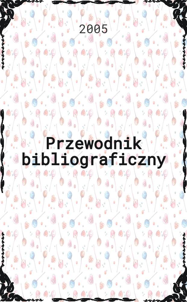 Przewodnik bibliograficzny : Urzędowy wykaz druk&oacute;w wyd. w Rzeczypospolitej Polskiej i polonic&oacute;w zagranicznych, opracowany w Bibliotece narodowej. [Ser. 2], R.61(73) 2005, №32
