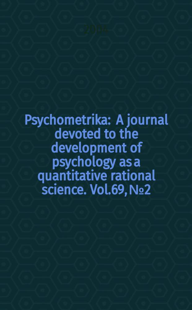 Psychometrika : A journal devoted to the development of psychology as a quantitative rational science. Vol.69, №2
