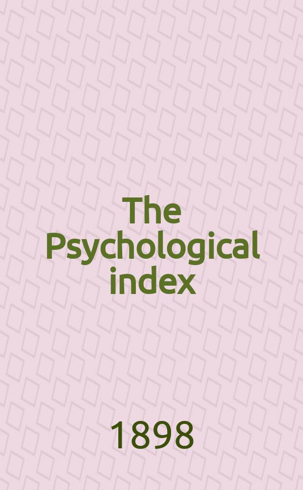 The Psychological index : A bibliogr. of the lit. of psychology a. cognate subjects. №4 : 1897