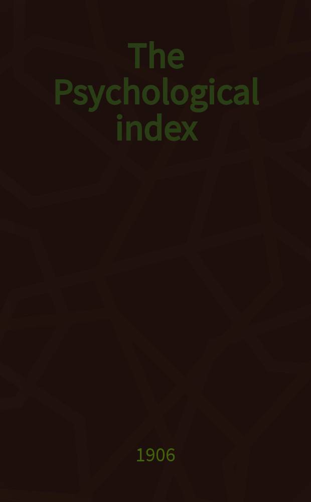 The Psychological index : A bibliogr. of the lit. of psychology a. cognate subjects. №12 : 1905