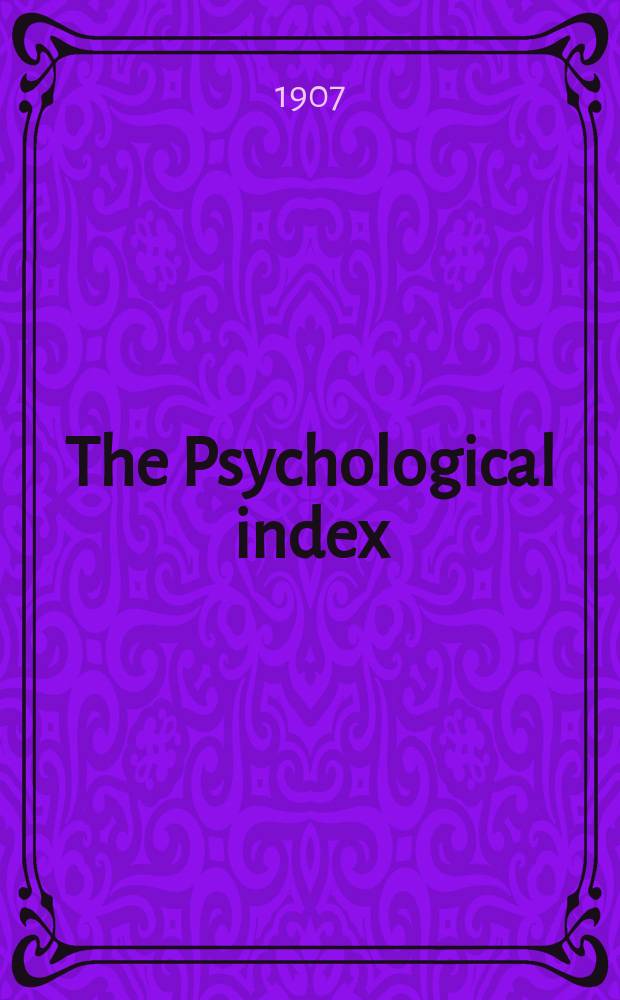 The Psychological index : A bibliogr. of the lit. of psychology a. cognate subjects. №13 : 1906