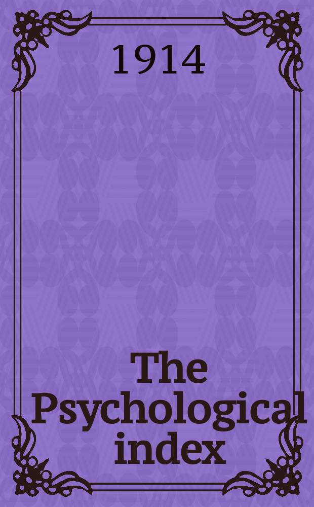 The Psychological index : A bibliogr. of the lit. of psychology a. cognate subjects. №20 : 1913