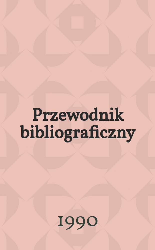 Przewodnik bibliograficzny : Urzędowy wykaz druków wyd. w Rzeczypospolitej Polskiej i poloniców zagranicznych, opracowany w Bibliotece narodowej. [Ser. 2], R.46(58) 1990, №7