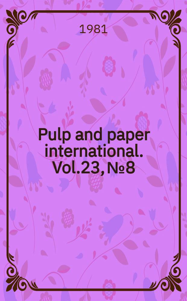 Pulp and paper international. Vol.23, №8 : (Annual review 1981)