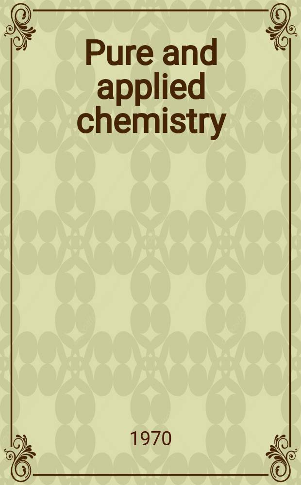 Pure and applied chemistry : The official journal of the International union of pure and applied chemistry. Vol.24, №1 : Plenary lectures presented at the XXII-nd International congress of pure and applied chemistry held in Sydney, Australia, 20-27 August, 1969
