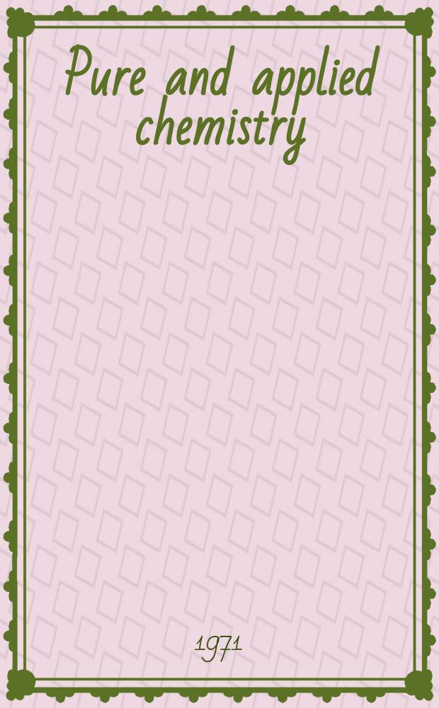 Pure and applied chemistry : The official journal of the International union of pure and applied chemistry. Vol.25, №1 : Plenary lectures presented at the Seventh International symposium on the chemistry on natural products held at Riga, USSR< 22-27 June, 1970