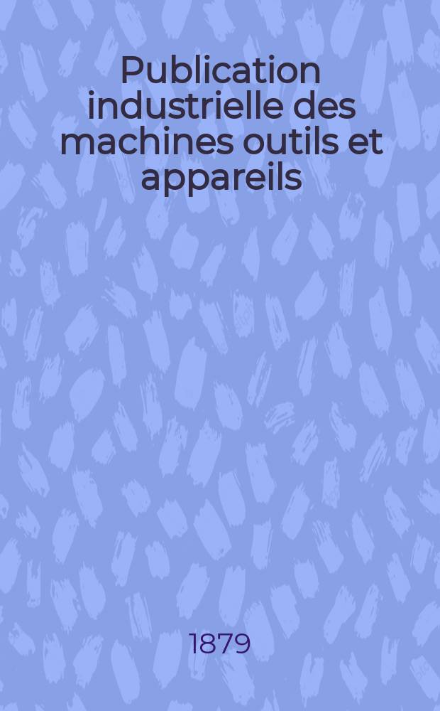 Publication industrielle des machines outils et appareils : Les plus perfectionnés et les plus récents employés dans les différentes branches de l'industrie française et étrangère par m. Armengaud aîné ... T.5(25)