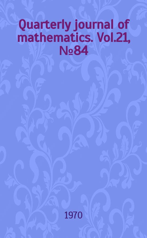 Quarterly journal of mathematics. Vol.21, №84