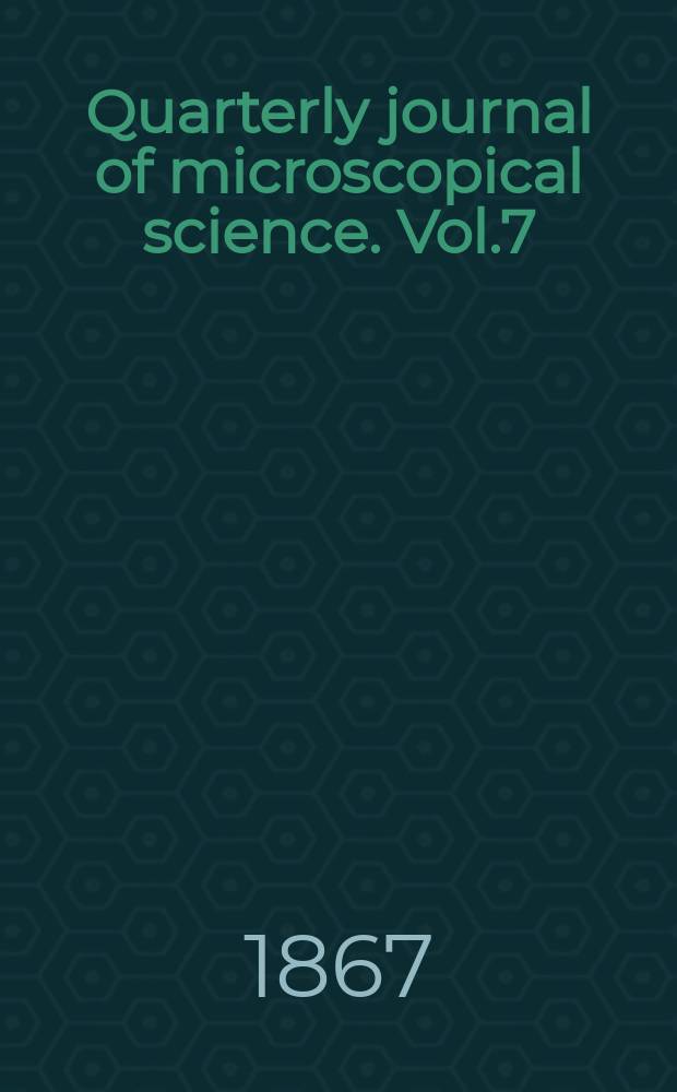 Quarterly journal of microscopical science. Vol.7