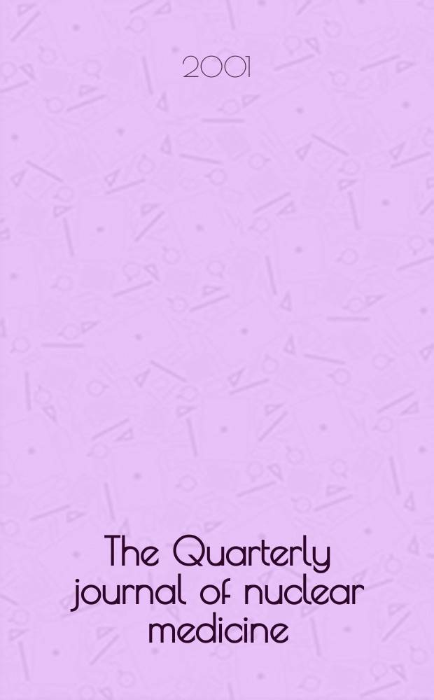 The Quarterly journal of nuclear medicine : Formerly the: J. of nuclear biology a. medicine Offic. publ. of the Ital. assoc. of nuclear medicine (AIMN), the Intern. assoc. of radio pharmacology (IAR). Vol.45, №2