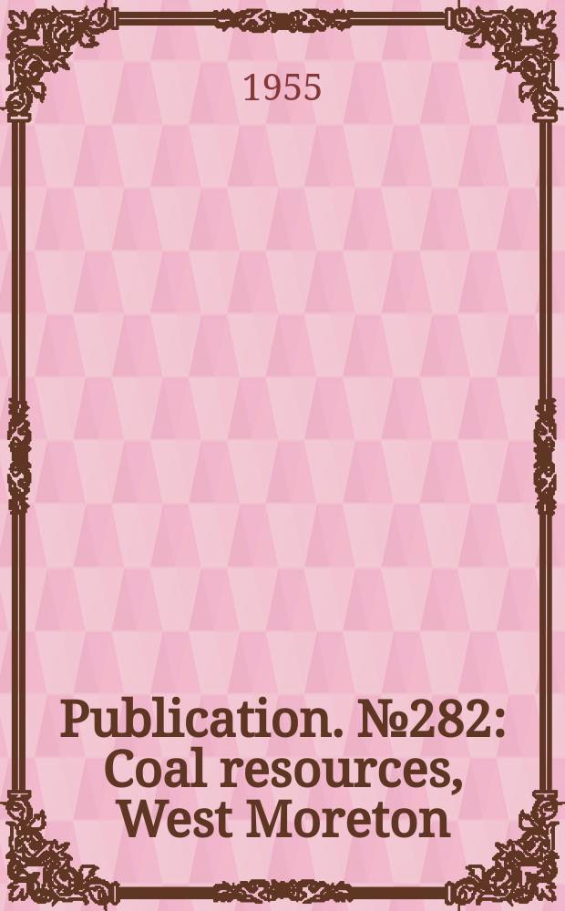 Publication. №282 : Coal resources, West Moreton (Ipswich) Coalfield