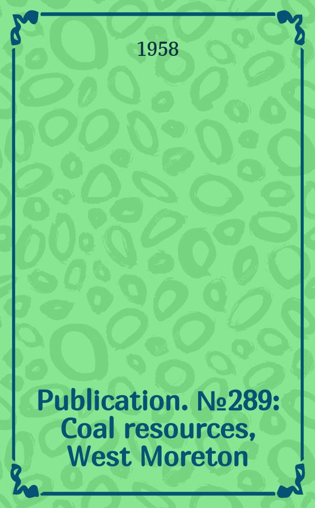 Publication. №289 : Coal resources, West Moreton (Ipswich) Coalfield