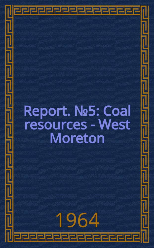 Report. №5 : Coal resources - West Moreton (Ipswich) coalfield