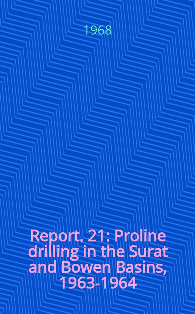 Report. 21 : Proline drilling in the Surat and Bowen Basins, 1963-1964