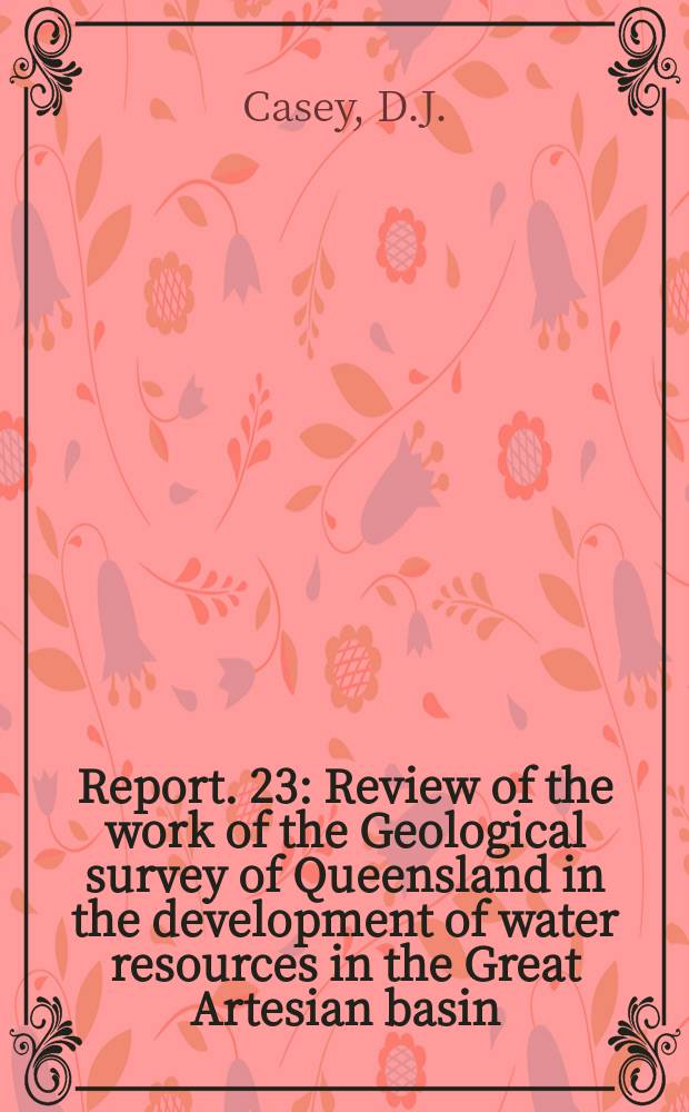 Report. 23 : Review of the work of the Geological survey of Queensland in the development of water resources in the Great Artesian basin