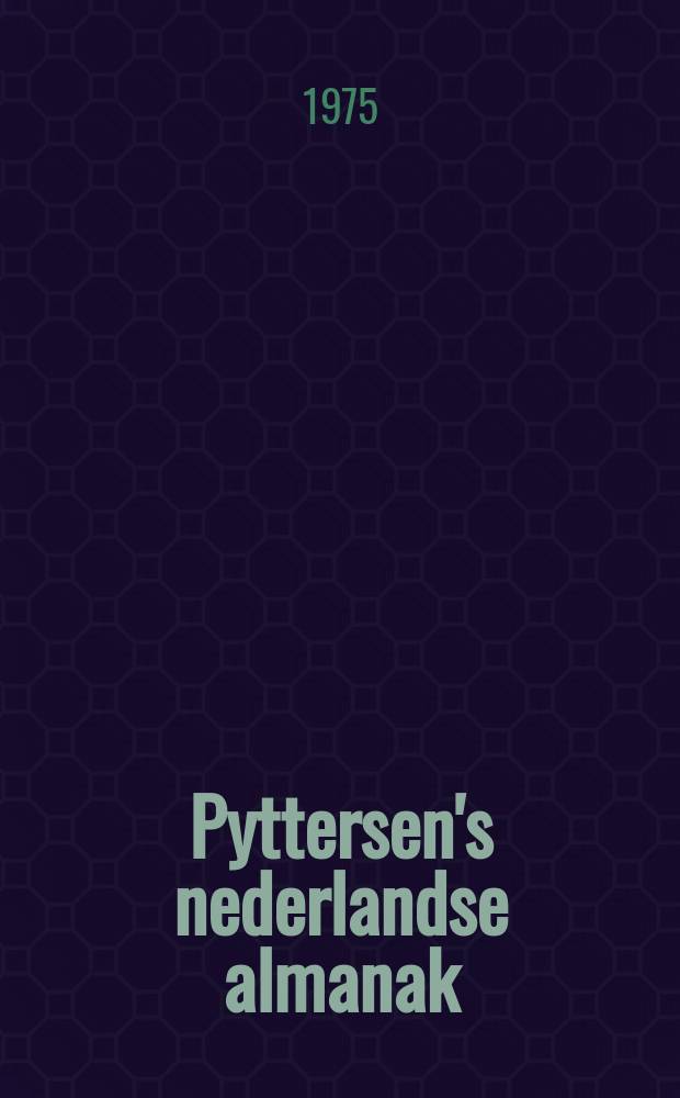 Pyttersen's nederlandse almanak : Jaarl&yuml;ks verschijnend handhoek van personen en instellingen in Nederland de Nederlandse Antilles and Surinam