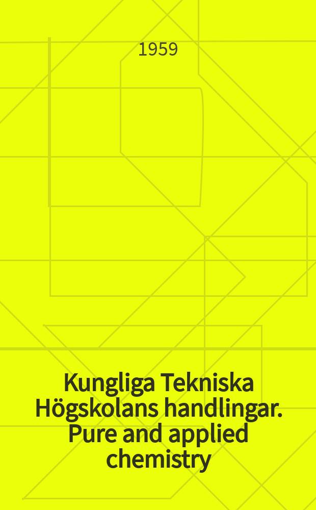 Kungliga Tekniska Högskolans handlingar. Pure and applied chemistry