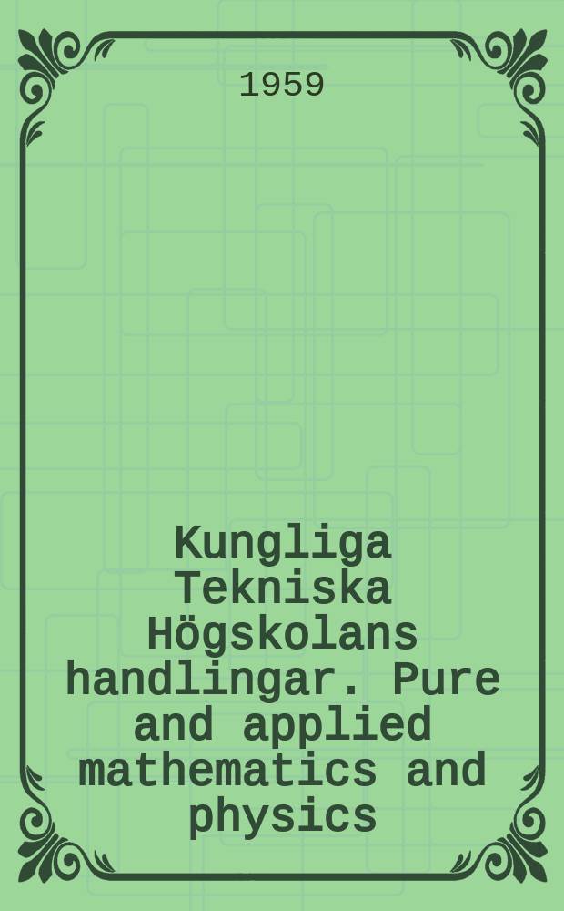 Kungliga Tekniska Högskolans handlingar. Pure and applied mathematics and physics