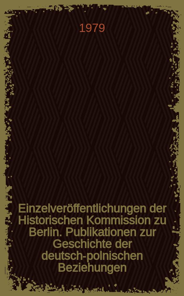 Einzelveröffentlichungen der Historischen Kommission zu Berlin. Publikationen zur Geschichte der deutsch-polnischen Beziehungen