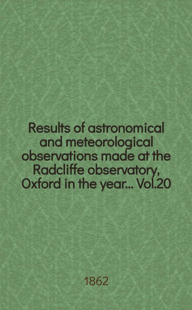 Results of astronomical and meteorological observations made at the Radcliffe observatory, Oxford in the year... Vol.20 : ... in the year 1859/1860