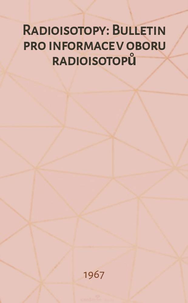 Radioisotopy : Bulletin pro informace v oboru radioisotopů