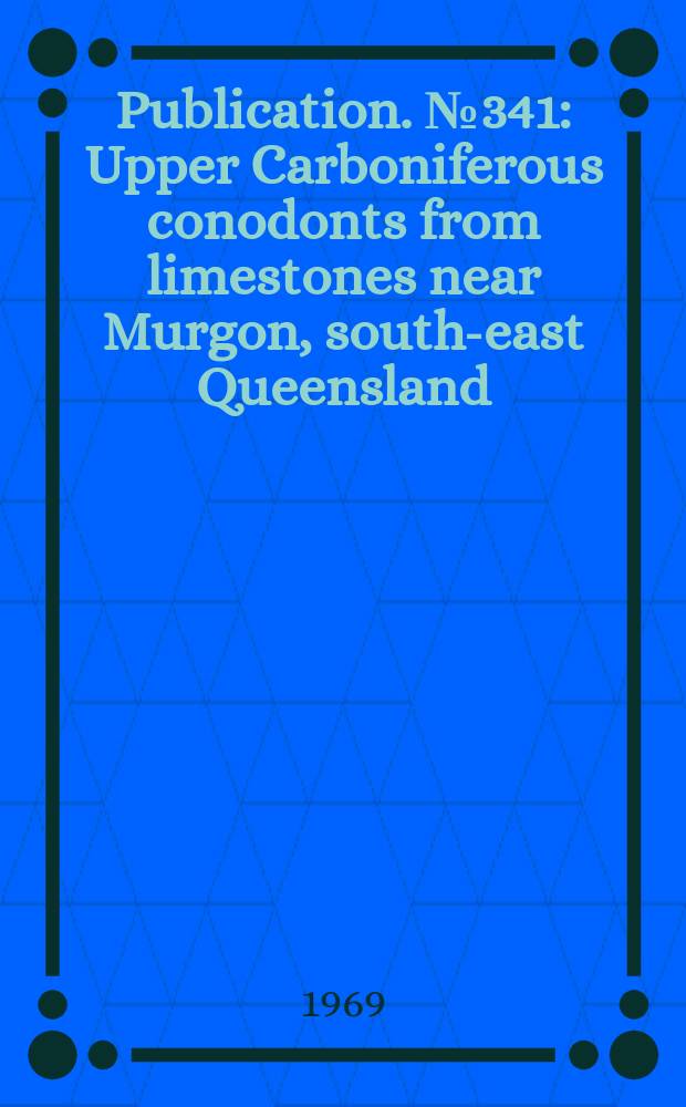 Publication. № 341 : Upper Carboniferous conodonts from limestones near Murgon, south-east Queensland