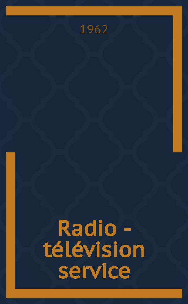 Radio - télévision service : [Anciennement]: Radio - télévision française. 1962, №200