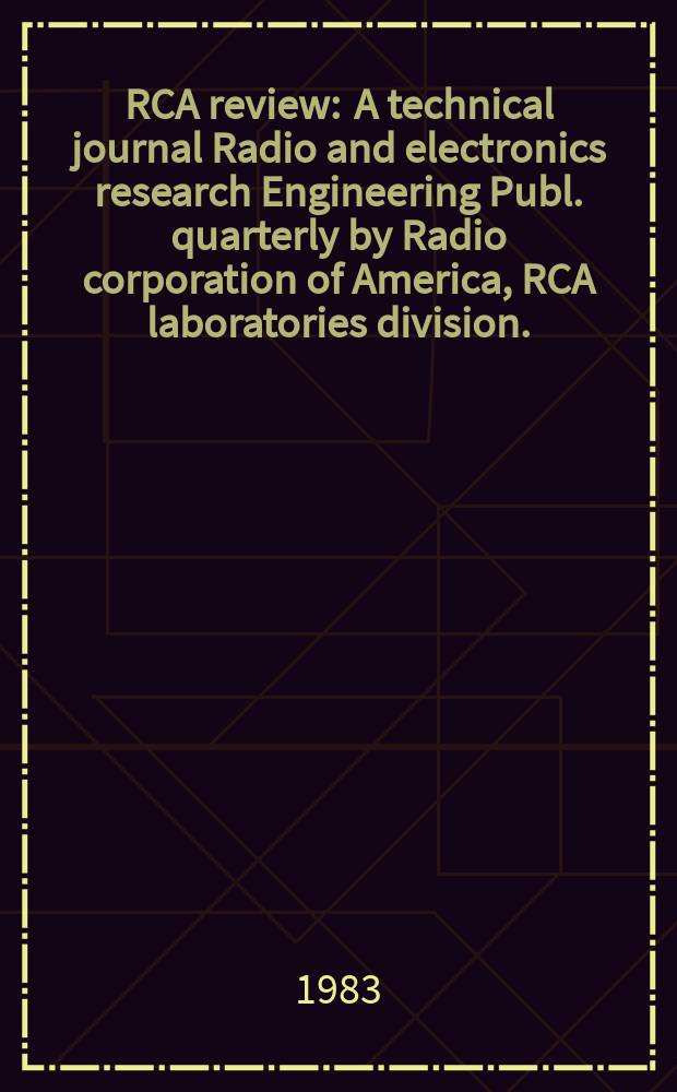 RCA review : A technical journal Radio and electronics research Engineering Publ. quarterly by Radio corporation of America, RCA laboratories division... Vol.44, №1 : Semiconductor materials and processes