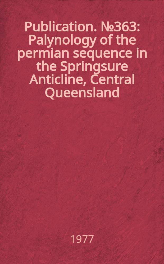 Publication. № 363 : Palynology of the permian sequence in the Springsure Anticline, Central Queensland